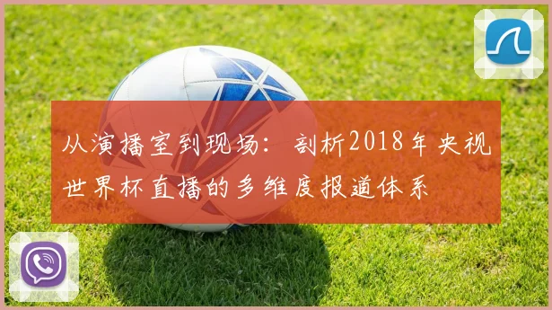 从演播室到现场：剖析2018年央视世界杯直播的多维度报道体系