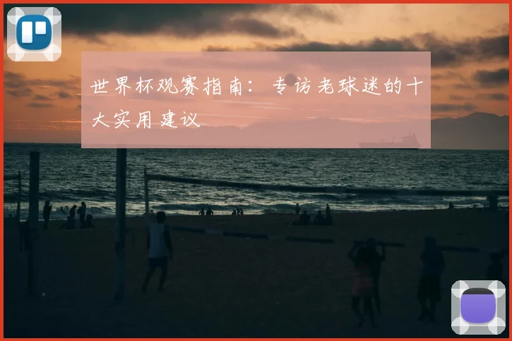 世界杯观赛指南:专访老球迷的十大实用建议