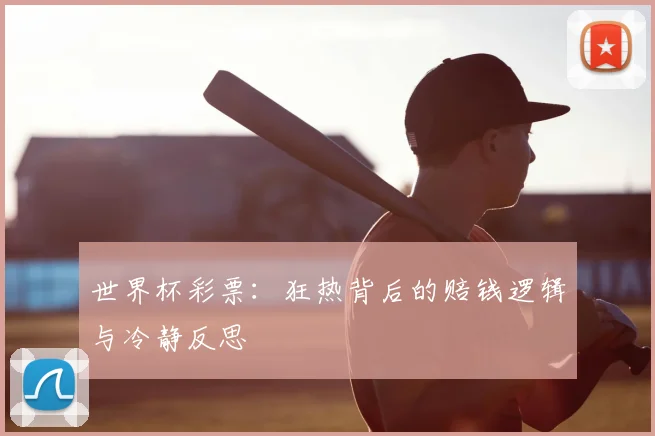 世界杯彩票：狂热背后的赔钱逻辑与冷静反思