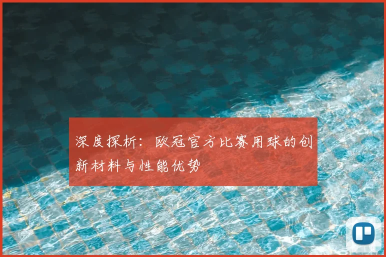深度探析：欧冠官方比赛用球的创新材料与性能优势