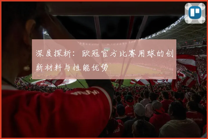 深度探析：欧冠官方比赛用球的创新材料与性能优势