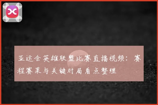 亚运会英雄联盟比赛直播视频:赛程赛果与关键对局看点整理