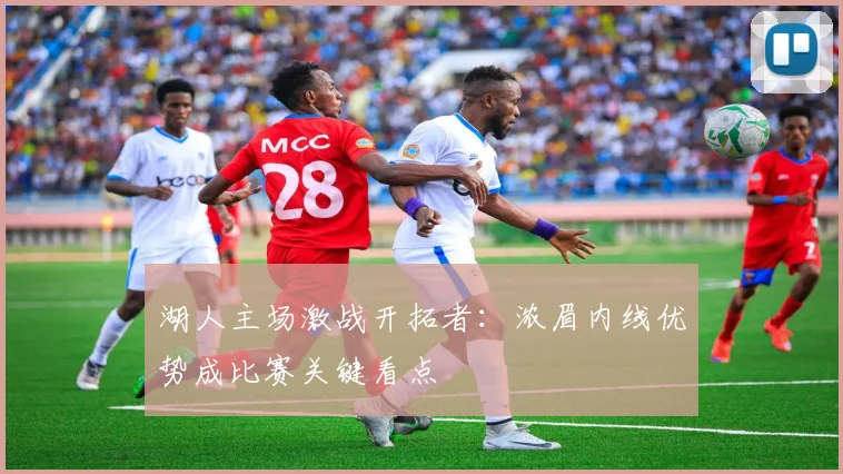 湖人主场激战开拓者:浓眉内线优势成比赛关键看点