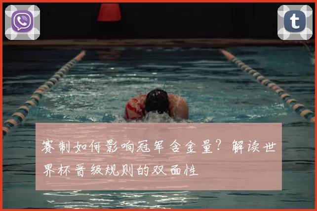 赛制如何影响冠军含金量?解读世界杯晋级规则的双面性