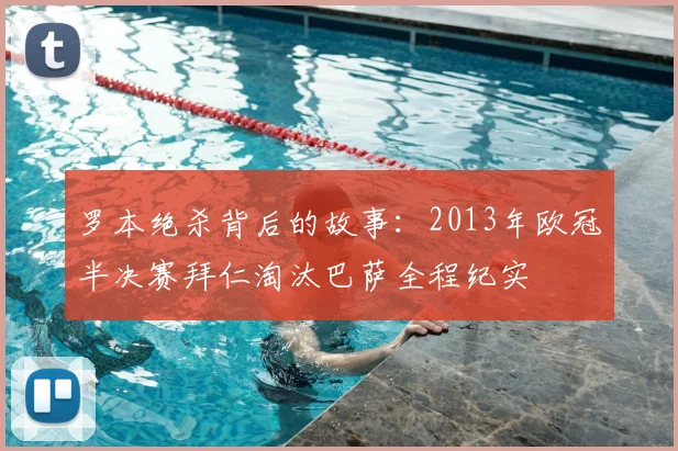 罗本绝杀背后的故事：2013年欧冠半决赛拜仁淘汰巴萨全程纪实