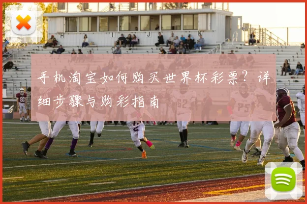 手机淘宝如何购买世界杯彩票？详细步骤与购彩指南